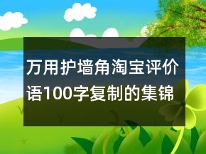 萬用護墻角淘寶評價語100字復(fù)制的集錦68條
