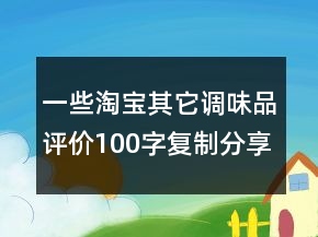 一些淘寶其它調味品評價100字復制分享77條