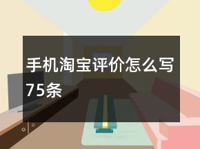 手機(jī)淘寶評(píng)價(jià)怎么寫75條