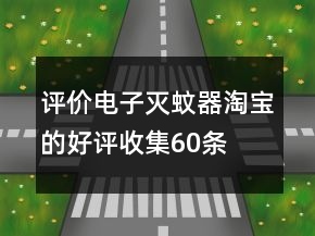 評(píng)價(jià)電子滅蚊器淘寶的好評(píng)收集60條