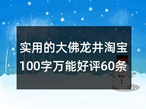 實(shí)用的大佛龍井淘寶100字萬能好評(píng)60條