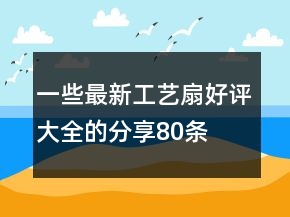 一些最新工藝扇好評大全的分享80條