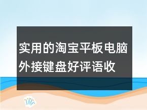 實用的淘寶平板電腦外接鍵盤好評語收集68條