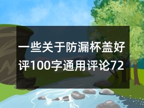 一些關(guān)于防漏杯蓋好評(píng)100字通用評(píng)論72條