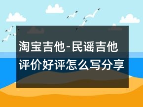 淘寶吉他-民謠吉他評(píng)價(jià)好評(píng)怎么寫分享70條
