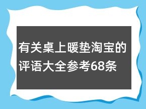 有關(guān)桌上暖墊淘寶的評(píng)語(yǔ)大全參考68條