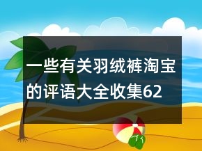 一些有關(guān)羽絨褲淘寶的評(píng)語大全收集62條