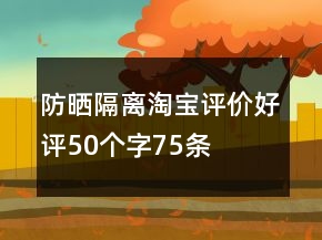 防曬、隔離淘寶評價好評50個字75條