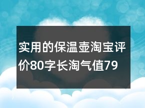實(shí)用的保溫壺淘寶評(píng)價(jià)80字長(zhǎng)淘氣值79條