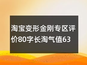 淘寶變形金剛專區(qū)評價80字長淘氣值63條