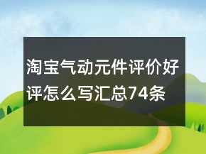 淘寶氣動元件評價好評怎么寫匯總74條