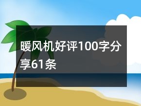 暖風(fēng)機(jī)好評(píng)100字分享61條