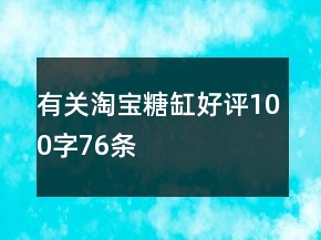 有關(guān)淘寶糖缸好評100字76條