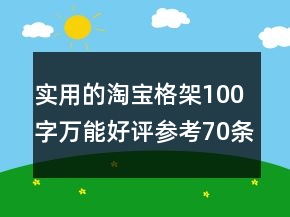 實(shí)用的淘寶格架100字萬能好評參考70條
