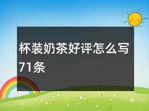 杯裝奶茶好評怎么寫71條