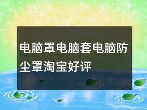 電腦罩、電腦套、電腦防塵罩淘寶好評(píng)評(píng)語(yǔ)大全的分享67條