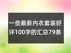 一些最新內(nèi)衣套裝好評(píng)100字的匯總79條