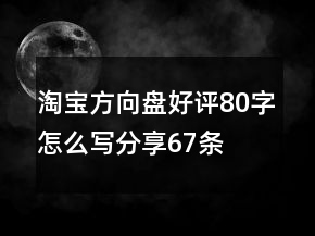 淘寶方向盤好評(píng)80字怎么寫分享67條