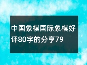 中國象棋、國際象棋好評80字的分享79條
