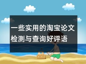 一些實(shí)用的淘寶論文檢測(cè)與查詢好評(píng)語大全參考64條