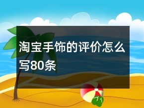 淘寶手飾的評價怎么寫80條