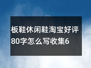 板鞋、休閑鞋淘寶好評80字怎么寫收集69條