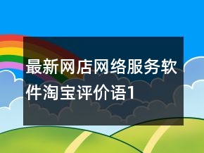 最新網(wǎng)店、網(wǎng)絡(luò)服務(wù)、軟件淘寶評(píng)價(jià)語(yǔ)100字復(fù)制73條