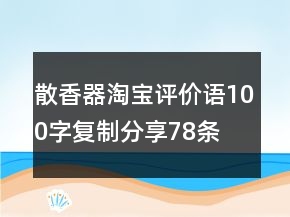散香器淘寶評(píng)價(jià)語100字復(fù)制分享78條