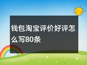 錢包淘寶評價好評怎么寫80條
