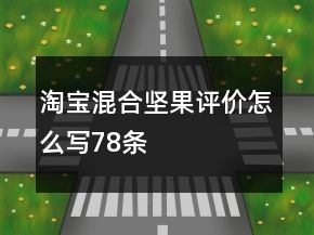 淘寶混合堅果評價怎么寫78條