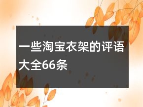 一些淘寶衣架的評(píng)語大全66條