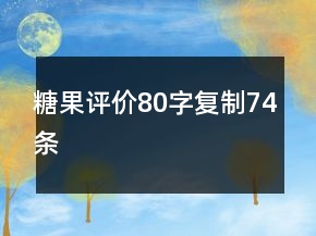 糖果評價80字復(fù)制74條