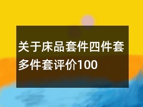 關(guān)于床品套件、四件套、多件套評(píng)價(jià)100字復(fù)制的匯總64條