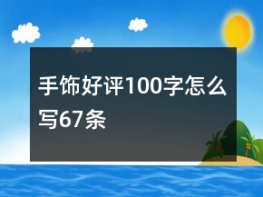 手飾好評100字怎么寫67條