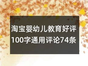 淘寶嬰幼兒教育好評100字通用評論74條