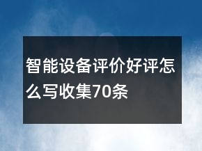 智能設(shè)備評(píng)價(jià)好評(píng)怎么寫收集70條
