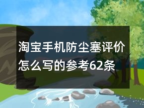 淘寶手機防塵塞評價怎么寫的參考62條