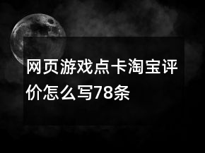 網(wǎng)頁游戲點卡淘寶評價怎么寫78條