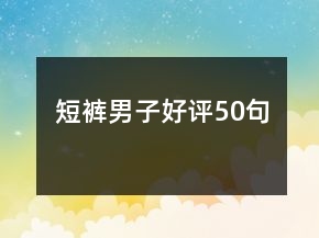 短褲男子好評(píng)50句