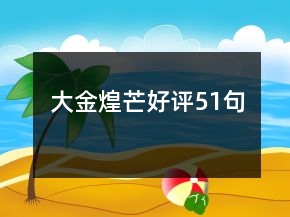 大金煌芒好評(píng)51句