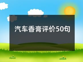 汽車香膏評價(jià)50句