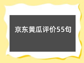 京東黃瓜評(píng)價(jià)55句