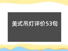 美式吊燈評(píng)價(jià)53句