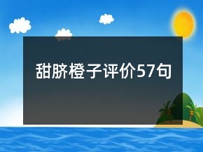 甜臍橙子評(píng)價(jià)57句