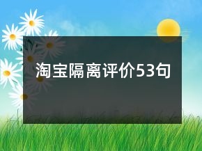 淘寶隔離評價53句