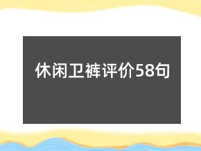 休閑衛(wèi)褲評價(jià)58句