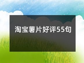 淘寶薯片好評(píng)55句