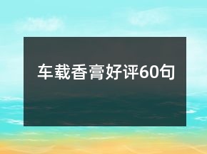 車(chē)載香膏好評(píng)60句