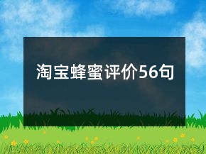 淘寶蜂蜜評價56句