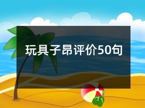 玩具子昂評(píng)價(jià)50句
